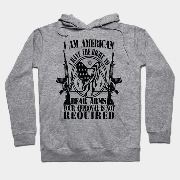 I AM AMERICAN I HAVE THE RIGHT TO BEAR ARMS YOUR APPROVAL IS NOT REQUIRED Hoodie by Just Be Cool Today